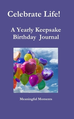 Celebrate Life! A Yearly Keepsake Birthday Journal by Moments, Meaningful