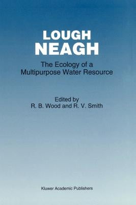 Lough Neagh: The Ecology of a Multipurpose Water Resource by Wood, R. B.