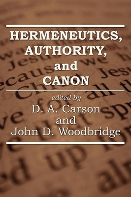 Hermeneutics, Authority, and Canon by Carson, D. A.