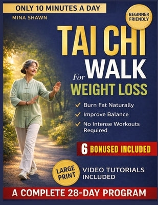 Tai CHI Walk for Weight Loss: A 28-Day, 10-Minute-a-Day Tai Chi Walking Routine to Burn Fat, Improve Balance, and Lose Weight Naturally No Intense Wor by Shawn, Mina