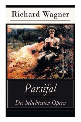 Parsifal - Die beliebtesten Opern: Die Legende um den Heiligen Gral by Wagner, Richard