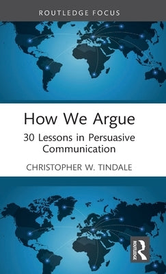 How We Argue: 30 Lessons in Persuasive Communication by Tindale, Christopher W.