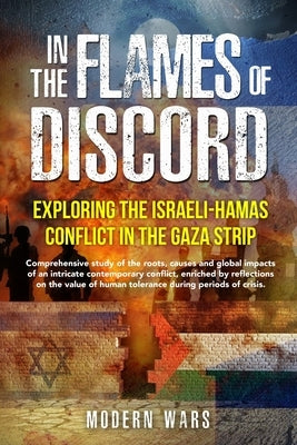 In the Flames of Discord: Comprehensive study of the roots, causes and global impacts of an intricate contemporary conflict, enriched by reflect by Wars, Modern