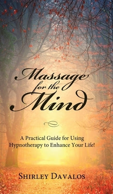 Massage for the Mind: A Practical Guide for Using Hypnotherapy to Enhance Your Life! by Davalos, Shirley