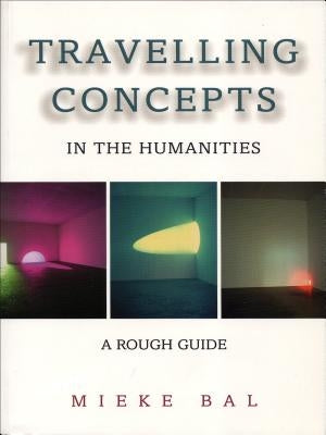 Travelling Concepts in the Humanities: A Rough Guide by Bal, Mieke