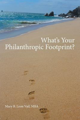 What's Your Philanthropic Footprint? by Leon Vail, Mba Mary B.