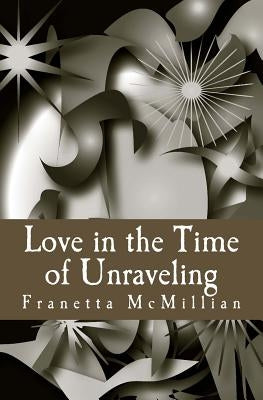 Love in the Time of Unraveling by McMillian, Franetta