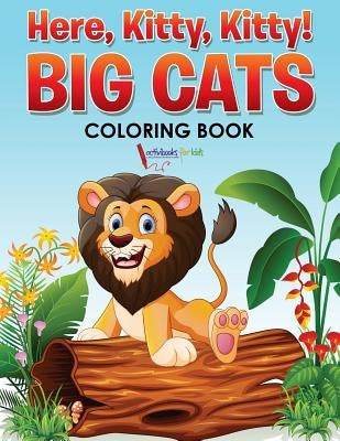 Here, Kitty, Kitty! Big Cats Coloring Book by For Kids, Activibooks