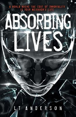 Absorbing Lives: A Dystopian Sci-Fi Thriller by Anderson, L. T.