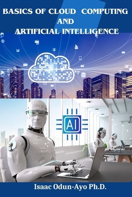 Basics of Cloud Computing and Artificial Intelligence by Odun-Ayo, Isaac