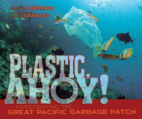 Plastic, Ahoy!: Investigating the Great Pacific Garbage Patch by Newman, Patricia