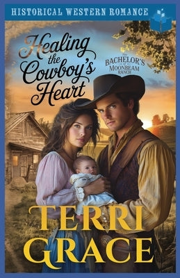 Healing the Cowboy's Heart: Historical Western Romance by Grace, Terri