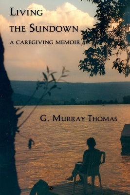 Living the Sundown: A Caregiving Memoir by Thomas, G. Murray