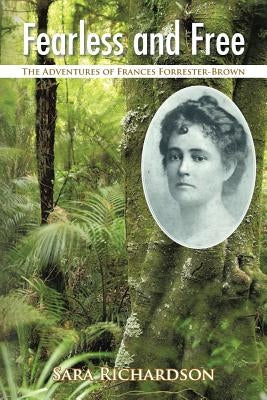 Fearless and Free: The Adventures of Frances Forrester-Brown by Richardson, Sara