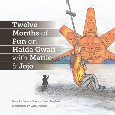 Twelve Months of Fun on Haida Gwaii with Mattie & Jojo by Hughan, Lynn