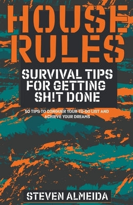 House Rules: Survival Tips for Getting Sh!t Done by Almeida, Steven