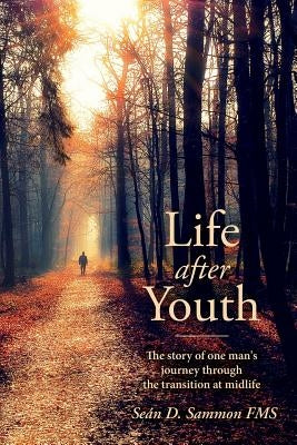 Life after Youth: The story of one man's journey through the transition at midlife by Sammon Fms, Sean D.