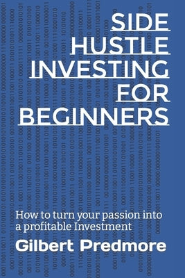 Side Hustle Investing For Beginners: How to turn your passion into a profitable Investment by Predmore, Gilbert