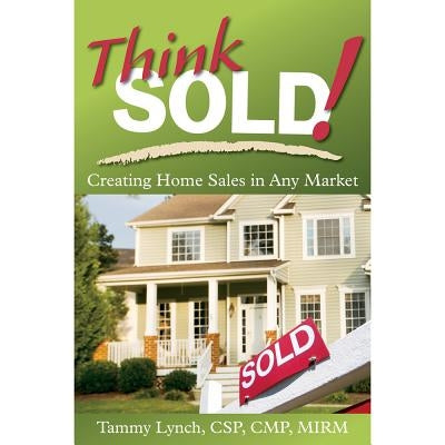Think Sold! Creating Home Sales in Any Market by Lynch, Tammy