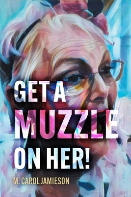 Get A Muzzle On Her! by Jamieson, M. Carol