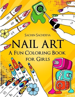 Nail Art: A Fun Coloring Book for Girls with Empowering and Positive Affirmations by Sachdeva, Sachin