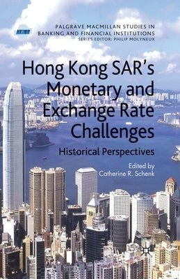 Hong Kong Sar Monetary and Exchange Rate Challenges: Historical Perspectives by Schenk, C.