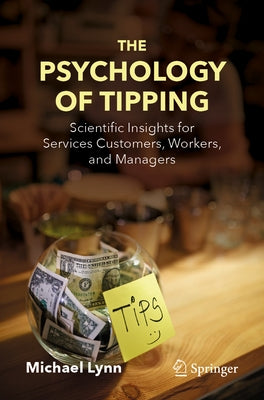 The Psychology of Tipping: Scientific Insights for Services Customers, Workers, and Managers by Lynn, Michael
