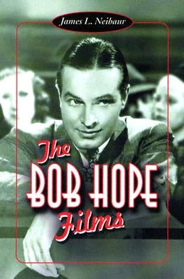 The Bob Hope Films by Neibaur, James L.