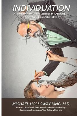 Individuation: Creation of a Unique Adult Identity by King MD, Michael Holloway