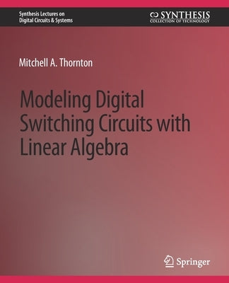 Modeling Digital Switching Circuits with Linear Algebra by Thornton, Mitchell a.