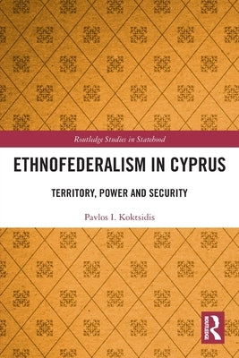 Ethnofederalism in Cyprus: Territory, Power and Security by Koktsidis, Pavlos I.