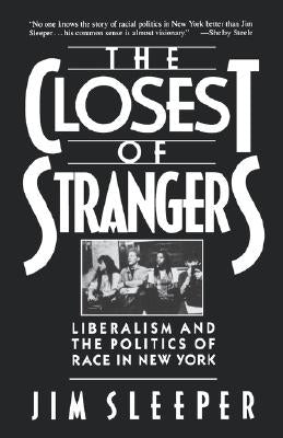 Closest of Strangers: Liberalism and the Politics of Race in New York by Sleeper, Jim