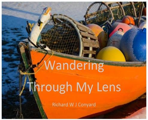 Wandering Through My Lens: P.E.I. by Conyard, Richard W. J.