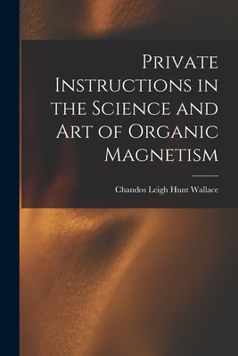 Private Instructions in the Science and Art of Organic Magnetism by Wallace, Chandos Leigh Hunt