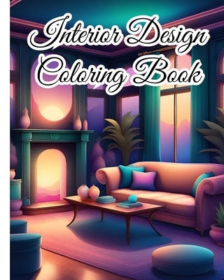 Interior Design Coloring Book For Teens: Inspirational Home Designs, Fun Room Ideas, Beautifully Decorated Houses by Nguyen, Thy