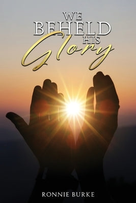 We Beheld His Glory by Burke, Ronnie