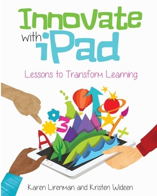 Innovate with iPad: Lessons to Transform Learning by Lirenman, Karen