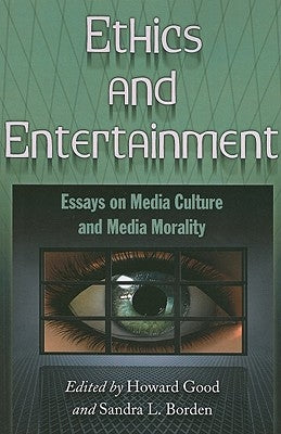 Ethics and Entertainment: Essays on Media Culture and Media Morality by Good, Howard