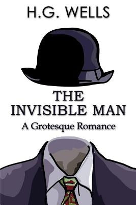 The Invisible Man: A Grotesque Romance by Wells, H. G.