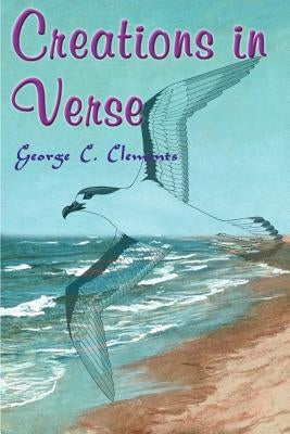 Creations in Verse by Clements, George C.