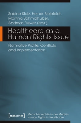 Healthcare as a Human Rights Issue: Normative Profile, Conflicts, and Implementation by Frewer, Andreas
