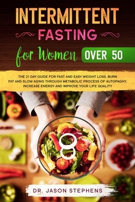 Intermittent Fasting For Women Over 50: The 21 Day Guide for Fast and Easy Weight Loss, Burn Fat and Slow Aging through Metabolic Process of Autopaghy by Stephens, Jason