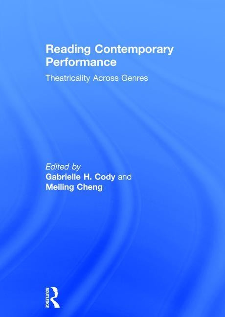 Reading Contemporary Performance: Theatricality Across Genres by Cody, Gabrielle