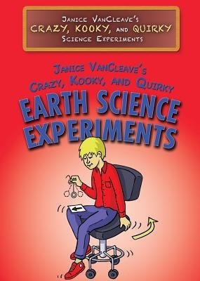 Janice Vancleave's Crazy, Kooky, and Quirky Earth Science Experiments by VanCleave, Janice
