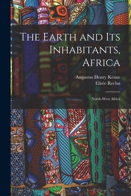 The Earth and Its Inhabitants, Africa: North-West Africa by Keane, Augustus Henry