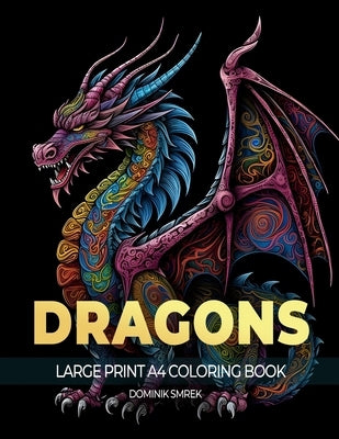 Dragons: A Large Print A4 Colouring Book by Smrek, Dominik