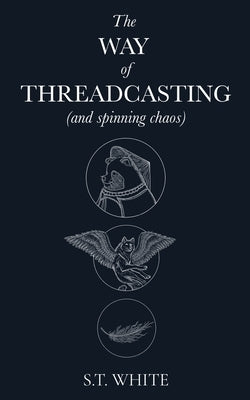 The Way of Threadcasting: (and spinning chaos) by Pioli, Roberto S.