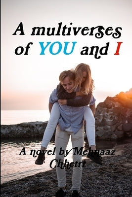 A multiverses of YOU and I by Chhetri, Mehnaaz
