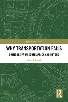 Why Transportation Fails: Critiques from South Africa and Beyond by Wood, Astrid