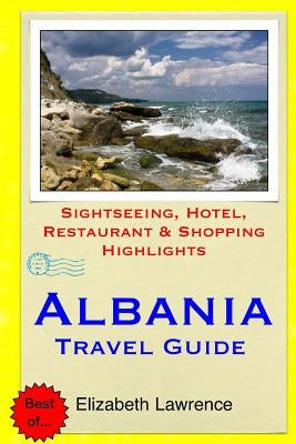 Albania Travel Guide: Sightseeing, Hotel, Restaurant & Shopping Highlights by Lawrence, Elizabeth